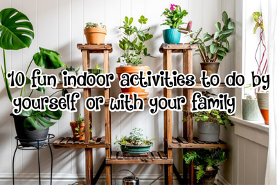 10 fun indoor activities to do by yourself or with your family